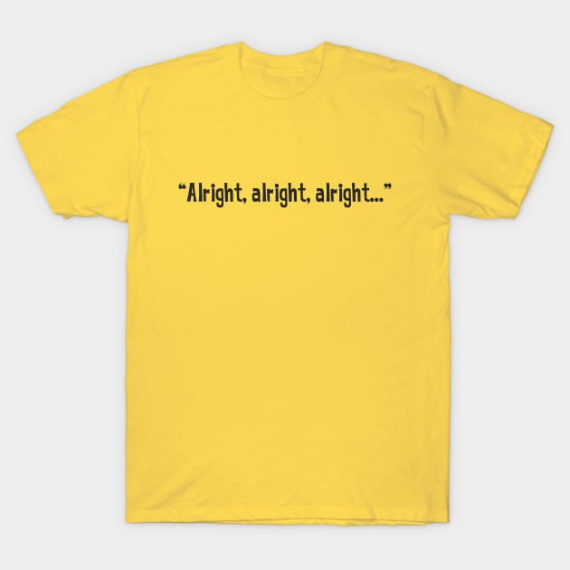 Alright, alright, alright.... T-Shirt by goatboyjr